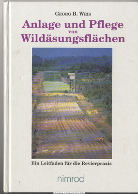 Anlage und Pflege von Wildäsungsflächen : [ein Leitfaden für die Revierpraxis] ; 154 Tabellen
