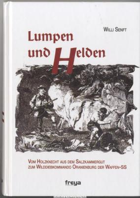 Lumpen und Helden : vom Holzknecht aus dem Salzkammergut zum Wilddiebkommando Oranienburg der Waffen SS