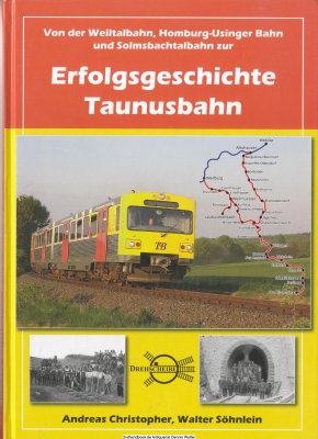 Erfolgsgeschichte Taunusbahn : von der Weiltalbahn, Homburg-Usinger Bahn und Solmsbachtalbahn zur Erfolgsgeschichte Taunusbahn