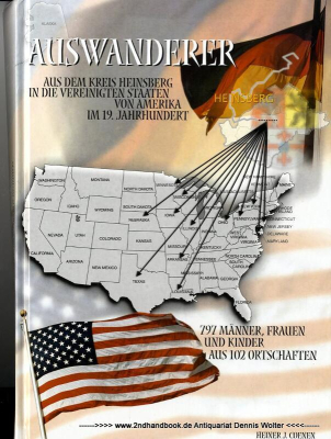 Auswanderer aus dem Kreis Heinsberg in die Vereinigten Staaten von Amerika im 19. Jahrhundert : 797 Männer, Frauen und Kinder aus 102 Ortschaften ; für alle, die konsequent die Zukunft zu gestalten such(t)en