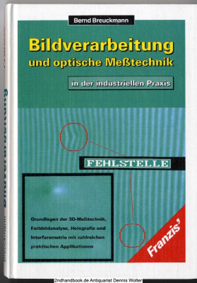 Bildverarbeitung und optische Messtechnik in der industriellen Praxis : Grundlagen der 3D-Messtechnik, Farbbildanalyse, Holografie und Interferometrie mit zahlreichen praktischen Applikationen ; mit 8 Tab.