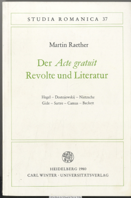 Der Acte gratuit, Revolte und Literatur : Hegel, Dostojewskij, Nietzsche, Gide, Sartre, Camus, Beckett