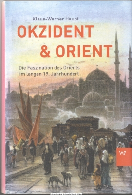Okzident & Orient : die Faszination des Orients im langen 19. Jahrhundert