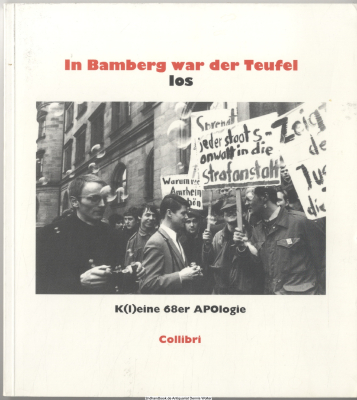 In Bamberg war der Teufel los : k(l)eine 68er APOlogie ; eine Collage aus mehr oder weniger zufälligen Makulatur-, Flug- und Volksblättern, Gesprächsfetzen und Momentaufnahmen