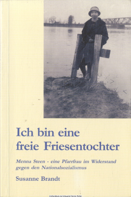 Ich bin eine freie Friesentochter : Menna Steen - eine Pfarrfrau im Widerstand gegen den Nationalsozialismus