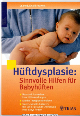 Hüftdysplasie : sinnvolle Hilfe für Babyhüften : neueste Erkenntnissse über Hüfterkrankungen ; falsche Therapien vermeiden ; tragen, wickeln, hinlegen: wie Sie die gesunde Entwicklung Ihres Babys fördern