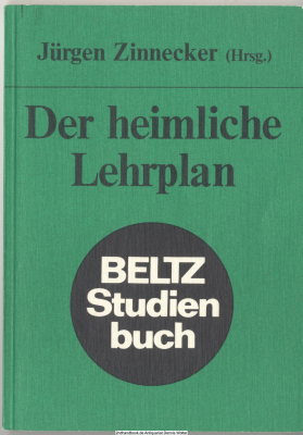 Der heimliche Lehrplan : Untersuchungen zum Schulunterricht