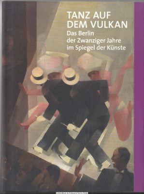 Tanz auf dem Vulkan : das Berlin der zwanziger Jahre im Spiegel der Künste ; [Ephraim-Palais, Stadtmuseum Berlin, 4. September 2015 - 31. Januar 2016]
