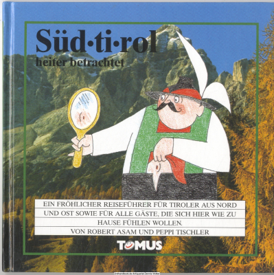 Südtirol : ein fröhlicher Reiseführer für Tiroler aus Nord und Ost sowie für alle Gäste, die sich hier wie zu Hause fühlen wollen