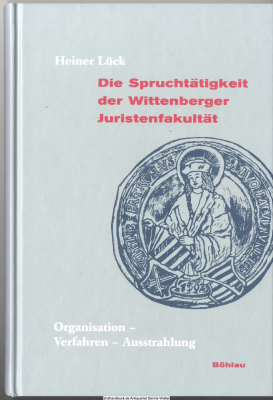 Die Spruchtätigkeit der Wittenberger Juristenfakultät : Organisation - Verfahren - Ausstrahlung