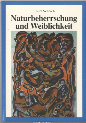 Naturbeherrschung und Weiblichkeit : Denkformen und Phantasmen der modernen Naturwissenschaften