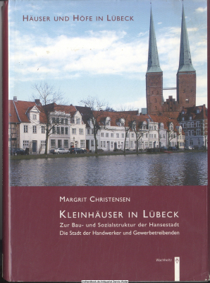Kleinhäuser in Lübeck : zur Bau- und Sozialstruktur der Hansestadt ; die Stadt der Handwerker und Gewerbetreibenden