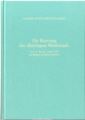 Die Räumung des Reichsgaus Wartheland : vom 16. bis 26. Januar 1945 im Spiegel amtlicher Berichte