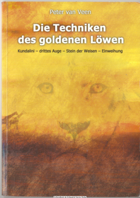 Die Techniken des goldenen Löwen : Kundalini - drittes Auge - Stein der Weisen - Einweihung