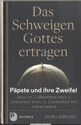 Das Schweigen Gottes ertragen : Päpste und ihre Zweifel 