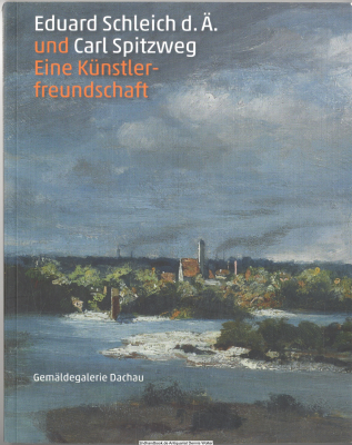 Eduard Schleich d. Ä. und Carl Spitzweg : eine Künstlerfreundschaft ; Gemäldegalerie Dachau 2012 ; [erscheint zur Ausstellung Eduard Schleich und Carl Spitzweg - Eine Künstlerfreundschaft in der Gemäldegalerie Dachau, 18. November 2011 bis 9. April 2012]