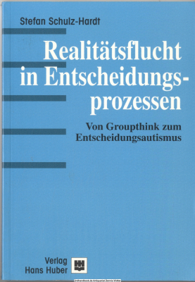 Realitätsflucht in Entscheidungsprozessen : von Groupthink zum Entscheidungsautismus