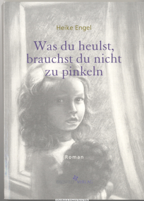 Was du heulst, brauchst du nicht zu pinkeln : eine Kindheit in den 1960ern ; Roman