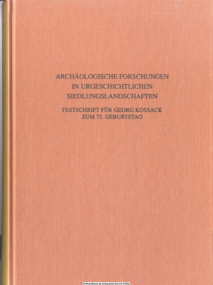 Archäologische Forschungen in urgeschichtlichen Siedlungslandschaften : Festschrift für Georg Kossack zum 75. Geburtstag
