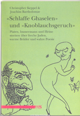 Schlaffe Ghaselen und Knoblauchsgeruch : Platen, Immermann und Heine streiten über freche Juden, warme Brüder und wahre Poesie