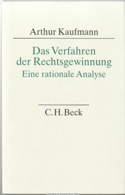 Das Verfahren der Rechtsgewinnung : eine rationale Analyse ; Deduktion, Induktion, Abduktion, Analogie, Erkenntnis, Dezision, Macht