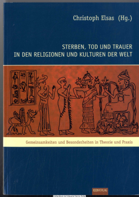 Sterben, Tod und Trauer in den Religionen und Kulturen der Welt. Gemeinsamkeiten und Besonderheiten in Theorie und Praxis