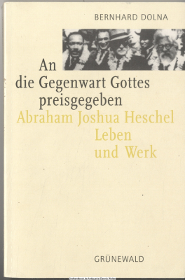 An die Gegenwart Gottes preisgegeben : Abraham Joshua Heschel: Leben und Werk