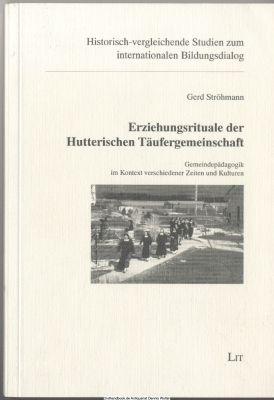 Erziehungsrituale der Hutterischen Täufergemeinschaft : Gemeindepädagogik im Kontext verschiedener Zeiten und Kulturen
