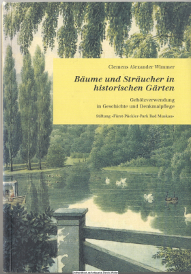 Bäume und Sträucher in historischen Gärten : Gehölzverwendung in Geschichte und Denkmalpflege