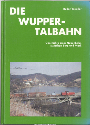 Die Wupper-Talbahn : Geschichte einer Nebenbahn zwischen Berg und Mark