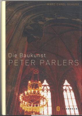 Die Baukunst Peter Parlers : der Prager Veitsdom, das Heiligkreuzmünster in Schwäbisch Gmünd und die Bartholomäuskirche zu Kolin im Spannungsfeld von Kunst und Geschichte