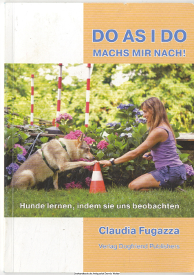 Do as I do - machs mir nach! : Hunde lernen, indem sie uns beobachten ; soziales Lernen im Training von Hunden 