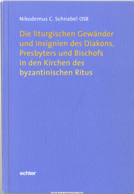 Die liturgischen Gewänder und Insignien des Diakons, Presbyters und Bischofs in den Kirchen des byzantinischen Ritus 
