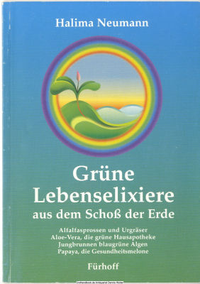 Grüne Lebenselixiere : Heilkraft aus dem Schoß der Erde ; Alfalfasprossen und Urgräser, Aloe vera - die grüne Hausapotheke, Jungbrunnen blaugrüne Algen, Papaya - die Gesundheitsmelone