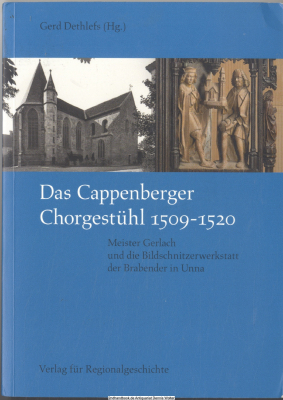 Das Cappenberger Chorgestühl 1509 - 1520 : Meister Gerlach und die Bildschnitzerwerkstatt der Brabender in Unna