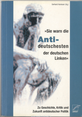 Sie warn die Antideutschesten der deutsche Linken : zu Geschichte, Kritik und Zukunft antideutscher Politik