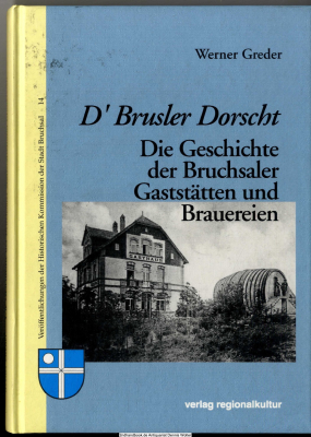 D&rsquo; Brusler Dorscht : die Geschichte der Bruchsaler Gaststätten und Brauereien