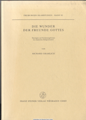 Die Wunder der Freunde Gottes : Theologien u. Erscheinungsformen d. islam. Heiligenwunders