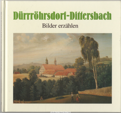 Dürrröhrsdorf-Dittersbach : Bilder erzählen ; ein historischer Streifzug in Bildern durch die Gemeinde mit ihren Ortsteilen Dobra, Elbersdorf, Porschendorf, Stürza und Wünschendorf