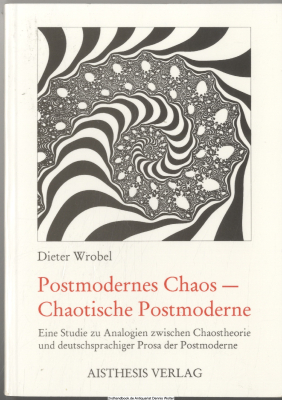 Postmodernes Chaos - chaotische Postmoderne : eine Studie zu Analogien zwischen Chaostheorie und deutschsprachiger Prosa der Postmoderne