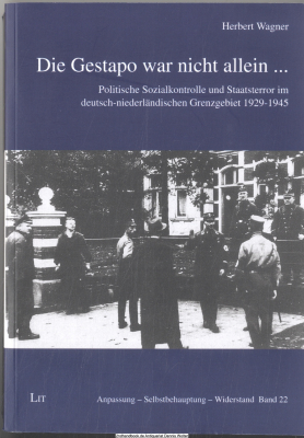 Die Gestapo war nicht allein ... : politische Sozialkontrolle und Staatsterror im deutsch-niederländischen Grenzgebiet 1929 - 1945