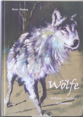 Wölfe : verhasst - verfolgt - verharmlost
