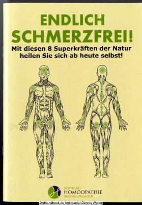 Endlich schmerzfrei! : mit diesen 8 Superkräften der Natur heilen Sie sich ab heute selbst!
