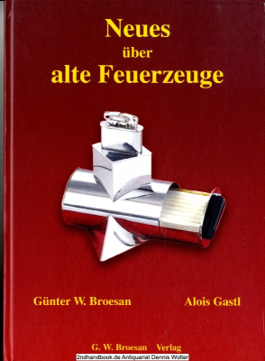 Neues über alte Feuerzeuge : ein Lese- und Bilderbuch mit Neuigkeiten rund um Feuerzeuge, um Firmen und um Besonderheiten
