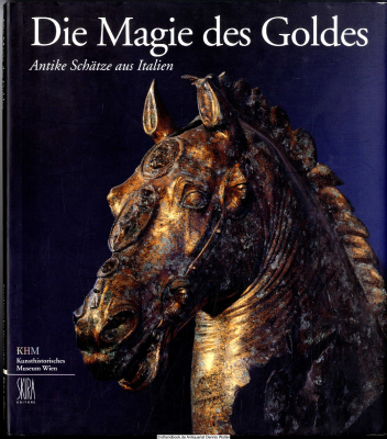 Die Magie des Goldes : antike Schätze aus Italien ; eine Ausstellung des Kunsthistorischen Museums Wien und des Centro Affari e Convegni Arezzo ; Kunsthistorisches Museum Wien, 12. November 1996 bis 2. Februar 1997