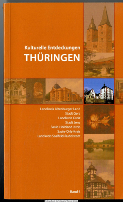 Kulturelle Entdeckungen Thüringen. Bd. 4., Landkreis Altenburger Land, Stadt Gera, Landkreis Greiz, Stadt Jena, Saale-Holzland-Kreis, Saale-Orla-Kreis, Landkreis Saalfeld-Rudolstadt