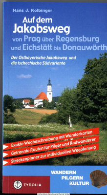 Auf dem Jakobsweg von Prag über Regensburg und Eichstätt bis Donauwörth : der ostbayerische Jakobsweg und die tschechische Südvariante ; [exakte Wegbeschreibung mit Wanderkarten, getrennte Routen für Pilger und Radwanderer, Streckenplaner zur individuelle
