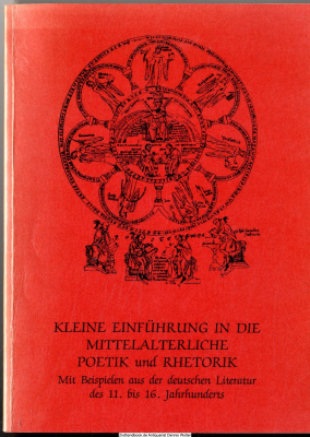Kleine Einführung in die mittelalterliche Poetik und Rhetorik : mit Beispielen aus d. dt. Literatur d. 11. - 16. Jh.