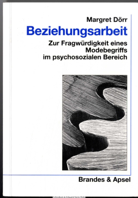 Beziehungsarbeit : zur Fragwürdigkeit eines Modebegriffs im psychosozialen Bereich