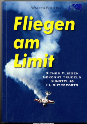 Fliegen am Limit : sicher fliegen, gekonnt trudeln, Kunstflug, Flightreports ; [Theorie und Praxis für das Fliegen im Grenzbereich]